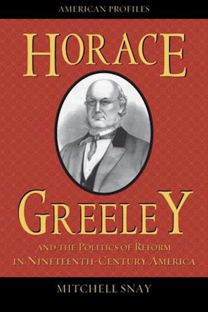 Horace Greeley and the Politics of Reform in Nineteenth-Century America