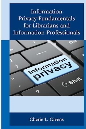 Information Privacy Fundamentals for Librarians and Information Professionals