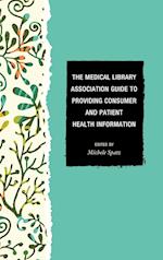 The Medical Library Association Guide to Providing Consumer and Patient Health Information