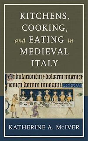 Kitchens, Cooking, and Eating in Medieval Italy