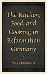 Kitchen, Food, and Cooking in Reformation Germany