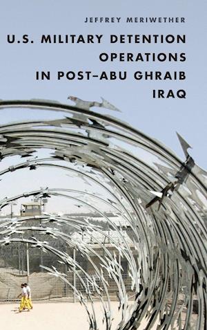 U.S. Military Detention Operations in Post–Abu Ghraib Iraq