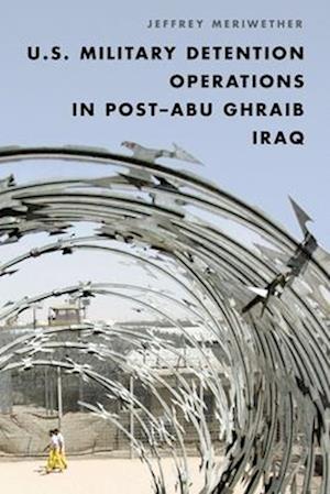 U.S. Military Detention Operations in Post-Abu Ghraib Iraq