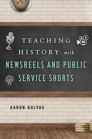 Teaching History with Newsreels and Public Service Shorts