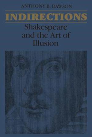 Indirections: Shakespeare and the Art of illusion