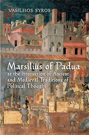 Marsilius of Padua at the Intersection of Ancient and Medieval Traditions of Political Thought