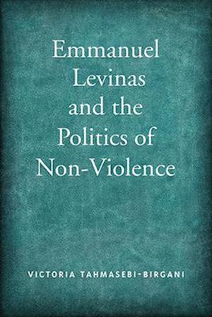 Emmanuel Levinas and the Politics of Non-Violence