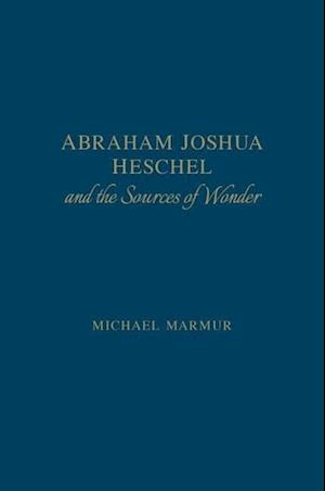 Abraham Joshua Heschel and the Sources of Wonder