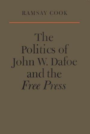 The Politics of John W. Dafoe and the Free Press