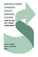 Restructuring Canada''s Health Systems: How Do We Get There From Here?