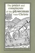 The Praier and Complaynte of the Ploweman Vnto Christe