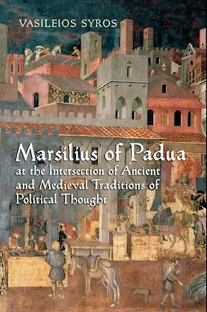 Marsilius of Padua at the Intersection of Ancient and Medieval Traditions of Political Thought