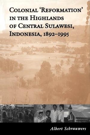 Colonial ''Reformation'' in the Highlands of Central Sulawesi Indonesia,1892-1995