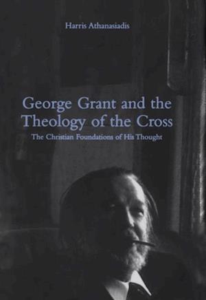 George Grant and the Theology of the Cross