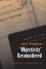 Max Weber''s ''Objectivity'' Reconsidered