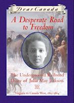 Dear Canada: A Desperate Road to Freedom : The Underground Railroad Diary of Julia May Jackson, Virginia to Canada West, 1863-1864