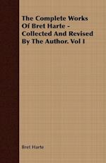 The Complete Works Of Bret Harte - Collected And Revised By The Author. Vol I