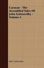 Caravan - The Assembled Tales of John Galsworthy - Volume I.