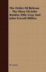 The Order Of Release -  The Story Of John Ruskin, Effie Gray And John Everett Millias