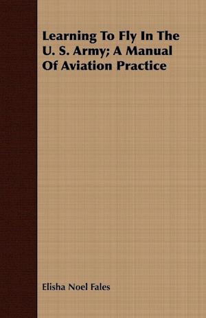 Learning To Fly In The U. S. Army; A Manual Of Aviation Practice