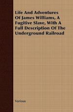 Life and Adventures of James Williams, a Fugitive Slave;With a Full Description of the Underground Railroad