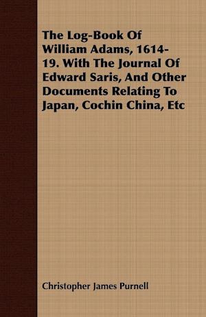 The Log-Book Of William Adams, 1614-19. With The Journal Of Edward Saris, And Other Documents Relating To Japan, Cochin China, Etc