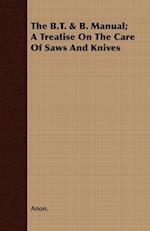 The B.T. & B. Manual; A Treatise On The Care Of Saws And Knives