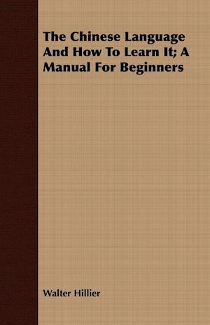 The Chinese Language And How To Learn It; A Manual For Beginners