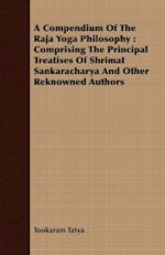 A Compendium of the Raja Yoga Philosophy ; Comprising the Principal Treatises of Shrimat Shankaracharya and Other Renowned Authors
