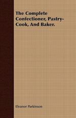 The Complete Confectioner, Pastry-Cook, And Baker.