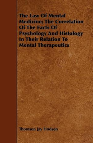 The Law Of Mental Medicine; The Correlation Of The Facts Of Psychology And Histology In Their Relation To Mental Therapeutics