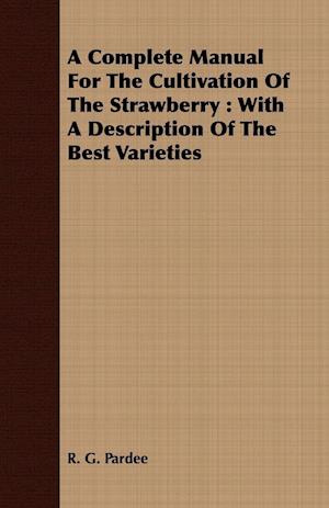 A Complete Manual For The Cultivation Of The Strawberry