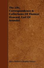 The Life, Correspondence & Collections of Thomas Howard, Earl of Arundel