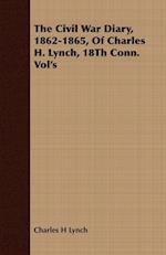 The Civil War Diary, 1862-1865, Of Charles H. Lynch, 18Th Conn. Vol's