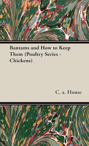 Bantams and How to Keep Them (Poultry Series - Chickens)