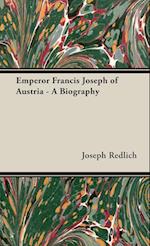 Emperor Francis Joseph of Austria - A Biography