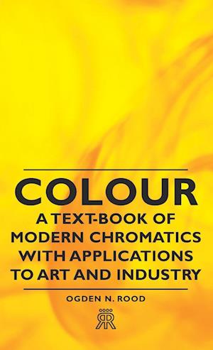 Colour - A Text-Book of Modern Chromatics with Applications to Art and Industry