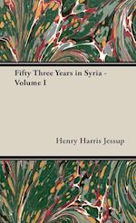 Fifty Three Years in Syria - Volume I
