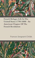 French Refugee Life In The United States 1790-1800 - An American Chapter Of The French Revolution