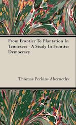 From Frontier To Plantation In Tennessee - A Study In Frontier Democracy