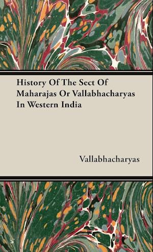 History Of The Sect Of Maharajas Or Vallabhacharyas In Western India