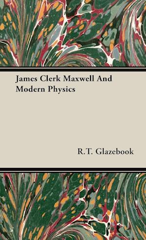 James Clerk Maxwell And Modern Physics