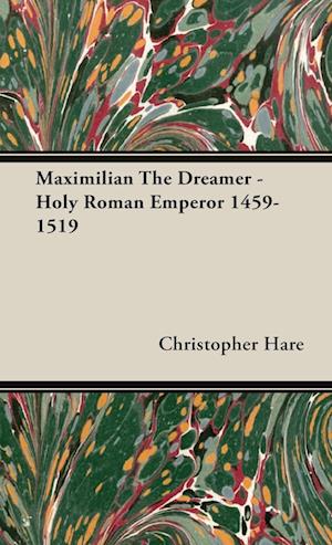 Maximilian The Dreamer - Holy Roman Emperor 1459-1519