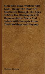 Men Who Have Walked With God - Being The Story Of Mysticism Through The Ages Told In The Biographies Of Representative Seers And Saints With Excerpts From Their Writings And Sayings