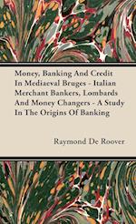 Money, Banking And Credit In Mediaeval Bruges - Italian Merchant Bankers, Lombards And Money Changers - A Study In The Origins Of Banking