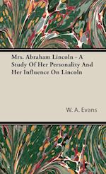 Mrs. Abraham Lincoln - A Study Of Her Personality And Her Influence On Lincoln
