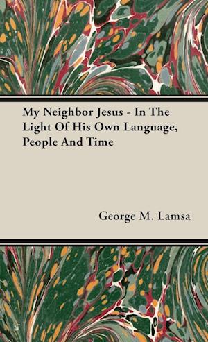 My Neighbor Jesus - In The Light Of His Own Language, People And Time