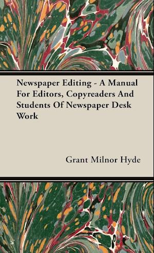 Newspaper Editing - A Manual For Editors, Copyreaders And Students Of Newspaper Desk Work