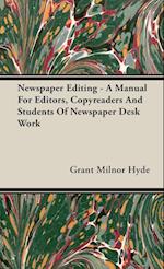 Newspaper Editing - A Manual For Editors, Copyreaders And Students Of Newspaper Desk Work