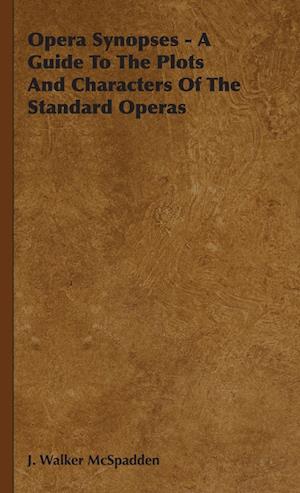 Opera Synopses - A Guide To The Plots And Characters Of The Standard Operas